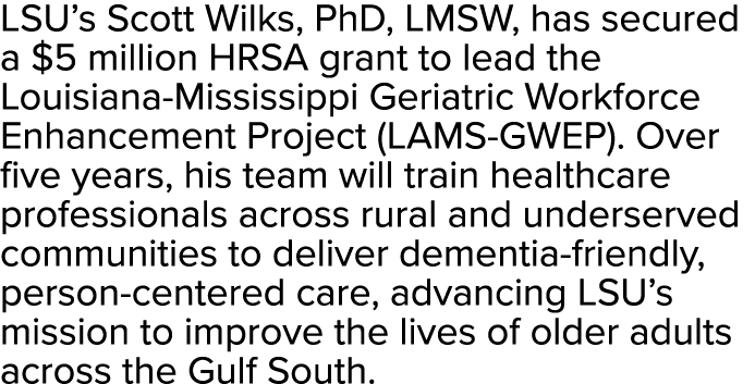 LSU’s Scott Wilks, PhD, LMSW, has secured a $5 million HRSA grant to lead the Louisiana Mississippi Geriatric Workfor...